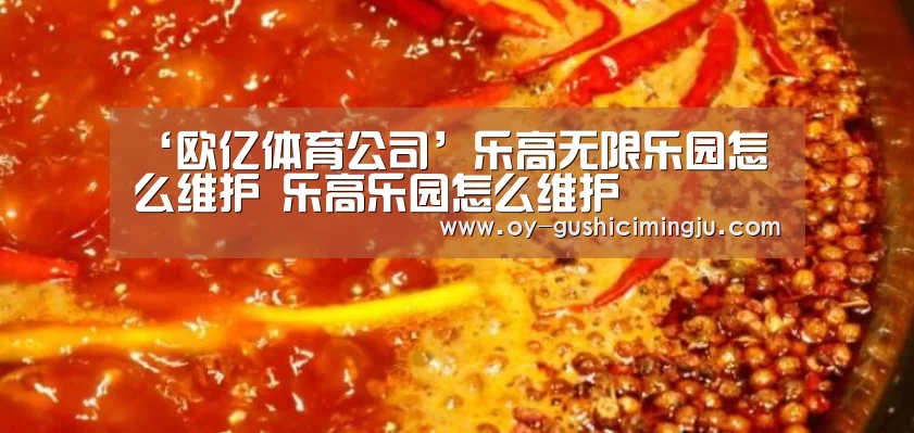 ‘欧亿体育公司’乐高无限乐园怎么维护 乐高乐园怎么维护
