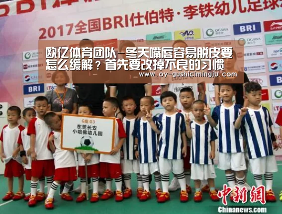欧亿体育团队-冬天嘴唇容易脱皮要怎么缓解?首先要改掉不良的习惯(图3) 欧亿体育公司