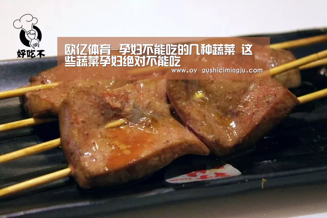 欧亿体育-孕妇不能吃的几种蔬菜 这些蔬菜孕妇绝对不能吃(图3) 欧亿体育部门