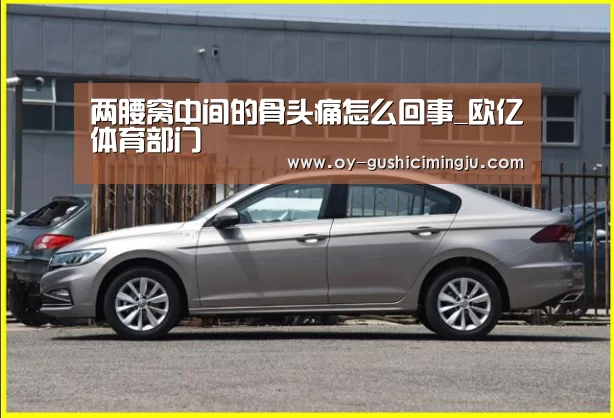 两腰窝中间的骨头痛怎么回事_欧亿体育部门